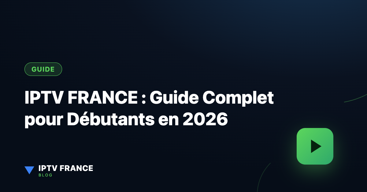 IPTV FRANCE : Guide Complet pour Débutants en 2026
